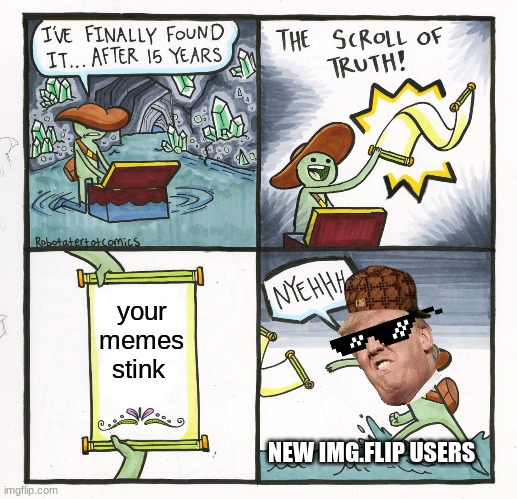 The Scroll Of Truth Meme | your memes stink; NEW IMG.FLIP USERS | image tagged in memes,the scroll of truth | made w/ Imgflip meme maker