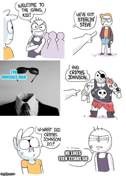 Crimes Johnson | THE INVISIBLE MAN; HE LIKES TEEN TITANS GO | image tagged in crimes johnson | made w/ Imgflip meme maker