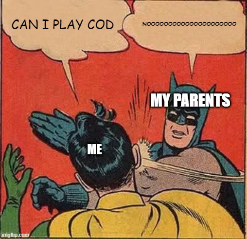 Batman Slapping Robin Meme | CAN I PLAY COD; NOOOOOOOOOOOOOOOOOOOOO; MY PARENTS; ME | image tagged in memes,batman slapping robin | made w/ Imgflip meme maker