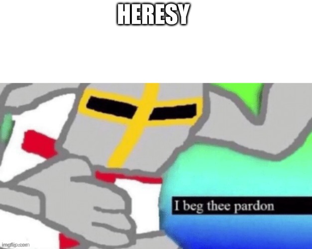 Excuse Me What The F*ck (Crusader Edition) | HERESY | image tagged in excuse me what the fck crusader edition | made w/ Imgflip meme maker