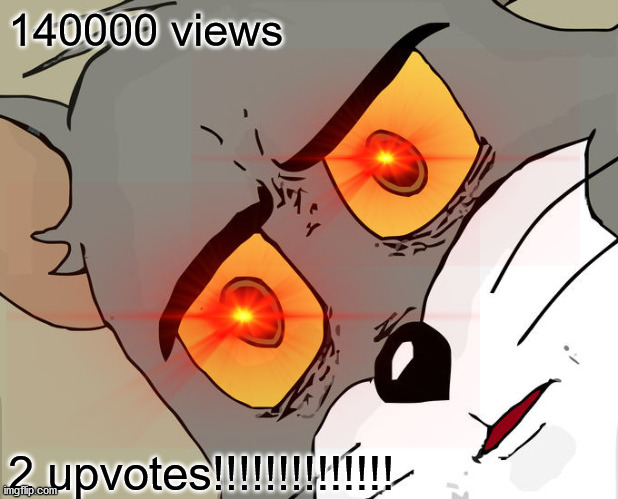 140000 views; 2 upvotes!!!!!!!!!!!!!! | image tagged in 1 | made w/ Imgflip meme maker
