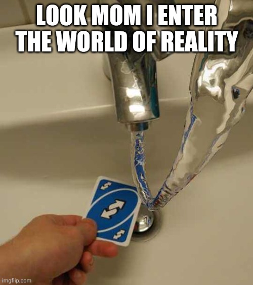 Uno Reverse Card | LOOK MOM I ENTER THE WORLD OF REALITY | image tagged in uno reverse card | made w/ Imgflip meme maker