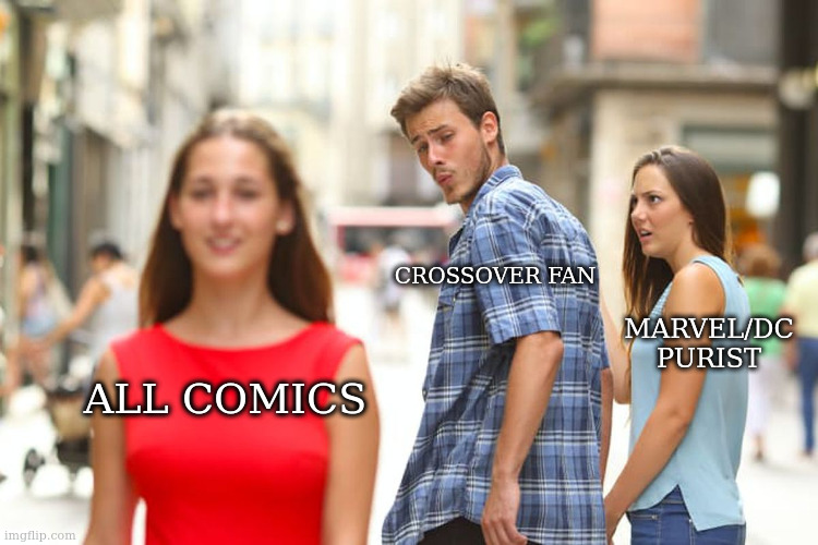 Distracted Boyfriend Meme | ALL COMICS CROSSOVER FAN MARVEL/DC PURIST | image tagged in memes,distracted boyfriend | made w/ Imgflip meme maker