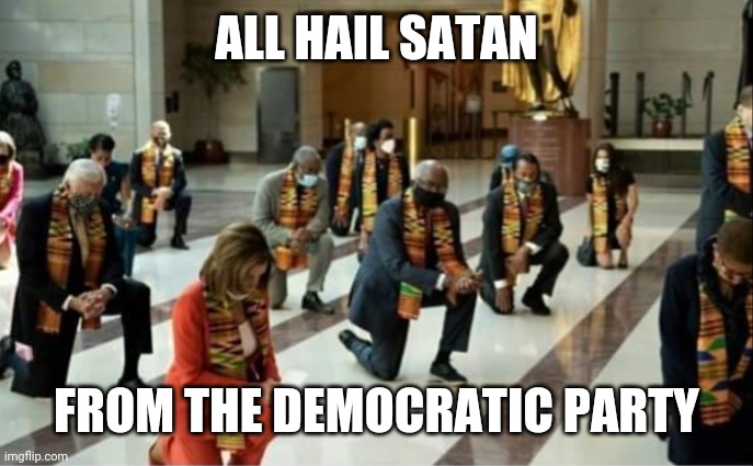 ALL HAIL SATAN | ALL HAIL SATAN; FROM THE DEMOCRATIC PARTY | image tagged in memes,democrats,nancy pelosi,satan | made w/ Imgflip meme maker