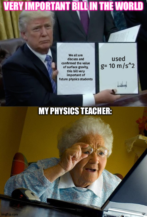 physics bill | MY PHYSICS TEACHER: | image tagged in memes,grandma finds the internet | made w/ Imgflip meme maker