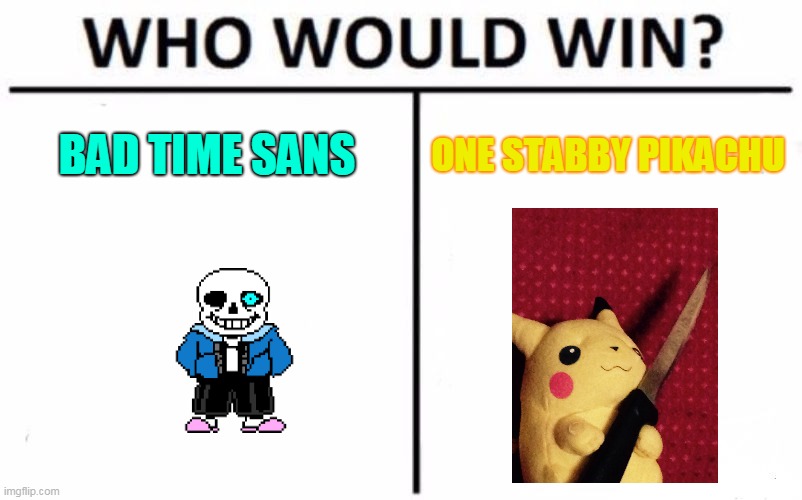Who Would Win? | BAD TIME SANS; ONE STABBY PIKACHU | image tagged in memes,who would win | made w/ Imgflip meme maker