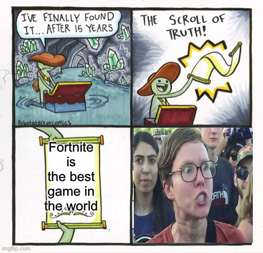 Seems about right | Fortnite is the best game in the world | image tagged in memes,the scroll of truth,fortnite,triggered,gaming,video games | made w/ Imgflip meme maker