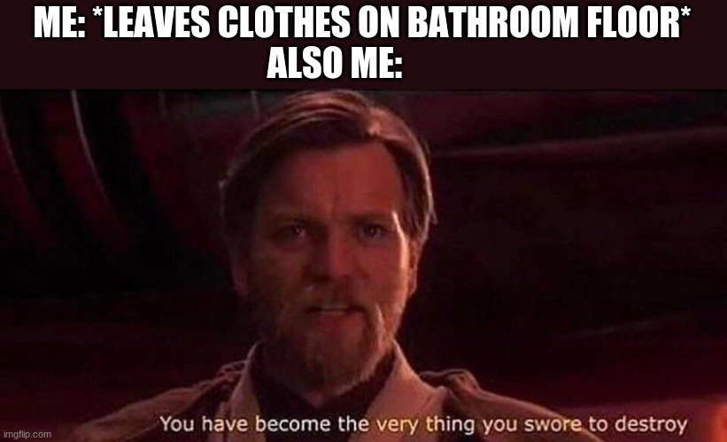 I hate when people do that | ME: *LEAVES CLOTHES ON BATHROOM FLOOR*
ALSO ME: | image tagged in memes,obiwan,star wars,clothes | made w/ Imgflip meme maker
