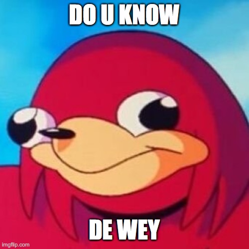 Ugandan Knuckles | DO U KNOW DE WEY | image tagged in ugandan knuckles | made w/ Imgflip meme maker