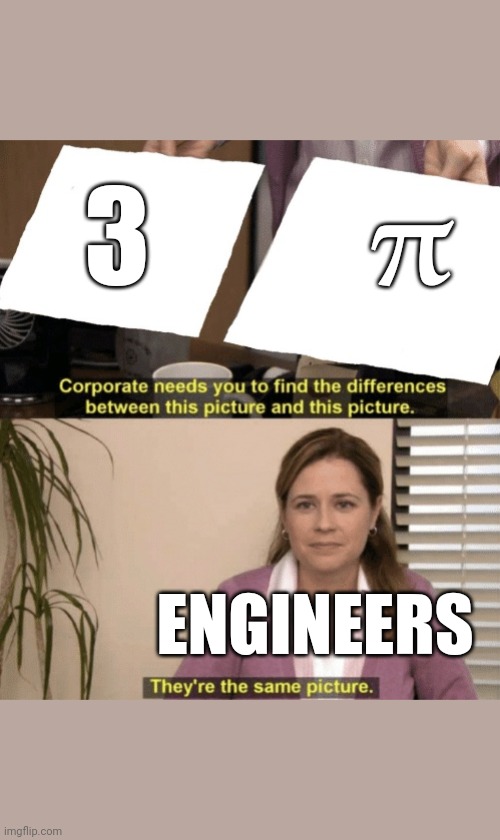 Engineers pi | 3          𝛑; ENGINEERS | image tagged in corporate needs you to find the differences | made w/ Imgflip meme maker