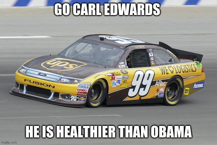 GO CARL EDWARDS HE IS HEALTHIER THAN OBAMA | made w/ Imgflip meme maker