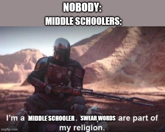 True That | NOBODY:; MIDDLE SCHOOLERS:; MIDDLE SCHOOLER; SWEAR WORDS | image tagged in memes,school | made w/ Imgflip meme maker
