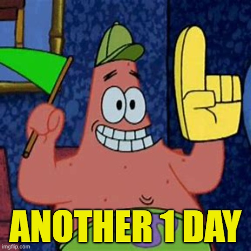 ANOTHER 1 DAY | image tagged in another 1 day | made w/ Imgflip meme maker