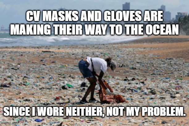 Bus Your Table | CV MASKS AND GLOVES ARE MAKING THEIR WAY TO THE OCEAN; SINCE I WORE NEITHER, NOT MY PROBLEM. | image tagged in beach garbage,ocean,covid19,coronavirus,plastic straws | made w/ Imgflip meme maker