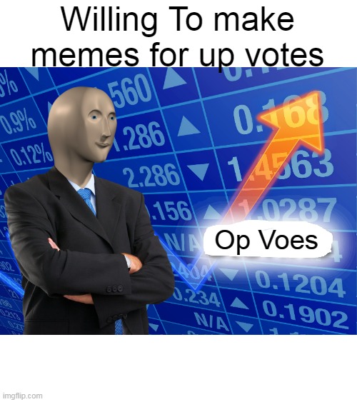 Up votes to memes | Willing To make memes for up votes; Op Voes | image tagged in empty stonks | made w/ Imgflip meme maker