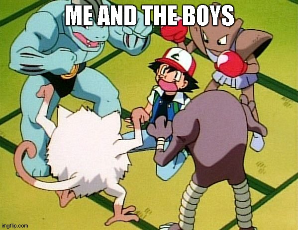 pokemon gang | ME AND THE BOYS | image tagged in pokemon gang | made w/ Imgflip meme maker
