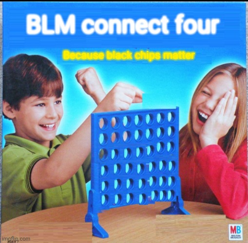 Ruining everything | BLM connect four; Because black chips matter | image tagged in blank connect four | made w/ Imgflip meme maker