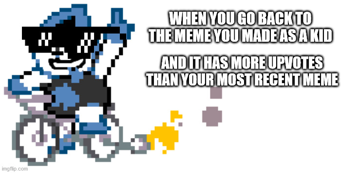 When you go back and find out your worst meme is your best | WHEN YOU GO BACK TO THE MEME YOU MADE AS A KID; AND IT HAS MORE UPVOTES THAN YOUR MOST RECENT MEME | image tagged in did you know that | made w/ Imgflip meme maker