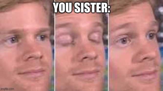 YOU SISTER: | made w/ Imgflip meme maker