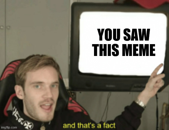 You saw this meme. | YOU SAW THIS MEME | image tagged in and that's a fact | made w/ Imgflip meme maker