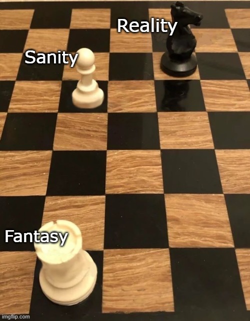 TV shows keep me sane | Reality; Sanity; Fantasy | image tagged in chess knight pawn rook | made w/ Imgflip meme maker