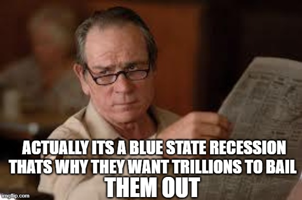 no country for old men tommy lee jones | THEM OUT ACTUALLY ITS A BLUE STATE RECESSION THATS WHY THEY WANT TRILLIONS TO BAIL | image tagged in no country for old men tommy lee jones | made w/ Imgflip meme maker