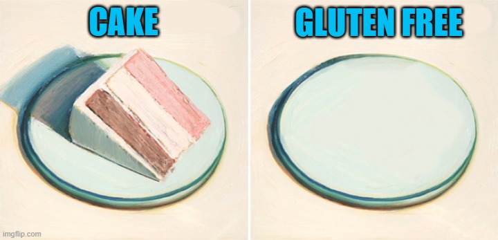 gluten free | GLUTEN FREE; CAKE | image tagged in cake,gluten free | made w/ Imgflip meme maker