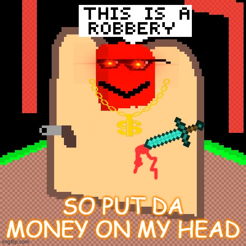 im am a bad bread boi | SO PUT DA MONEY ON MY HEAD | image tagged in memes | made w/ Imgflip meme maker