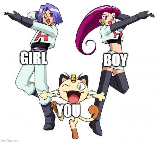 Confused? | BOY; GIRL; YOU | image tagged in memes,team rocket,anime | made w/ Imgflip meme maker