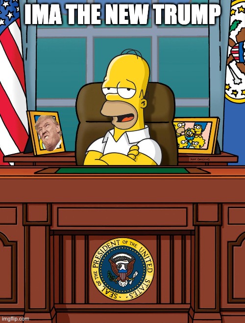Homer Simpson White House Oval Office US President | IMA THE NEW TRUMP | image tagged in homer simpson white house oval office us president | made w/ Imgflip meme maker