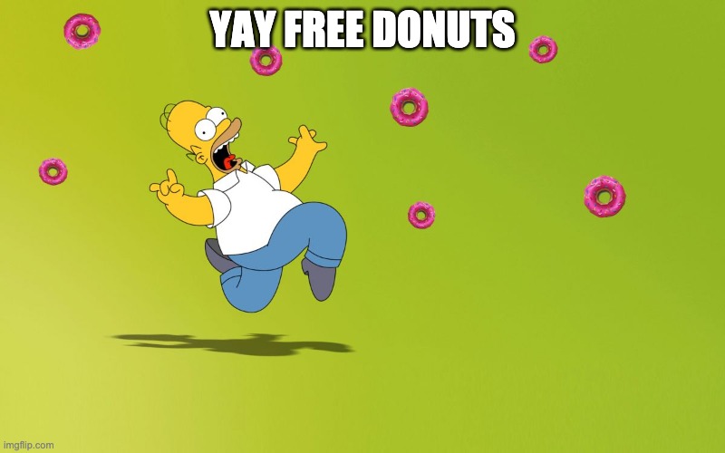 homer donuts | YAY FREE DONUTS | image tagged in homer donuts | made w/ Imgflip meme maker