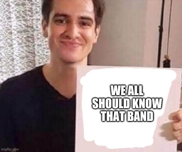 WE ALL SHOULD KNOW THAT BAND | made w/ Imgflip meme maker