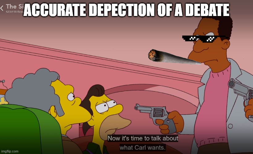 Debate. | ACCURATE DEPECTION OF A DEBATE | image tagged in funny,funny meme,simpsons,debate,democrats,yeet | made w/ Imgflip meme maker