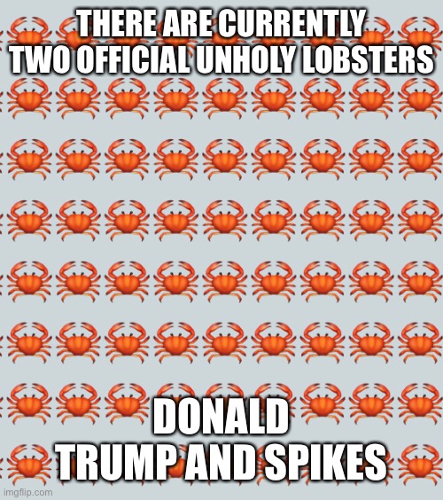 The official lobsters | THERE ARE CURRENTLY TWO OFFICIAL UNHOLY LOBSTERS; DONALD TRUMP AND SPIKES | made w/ Imgflip meme maker