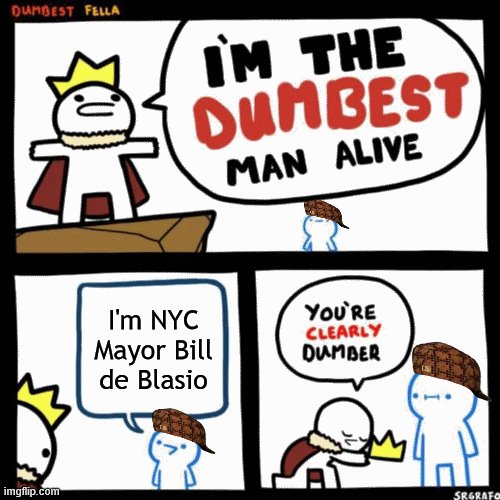 I'm the dumbest man alive | I'm NYC Mayor Bill de Blasio | image tagged in i'm the dumbest man alive,new york city,mayor,de blasio,douchebag | made w/ Imgflip meme maker