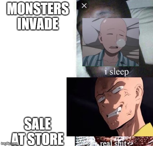i sleep real shit | MONSTERS INVADE; SALE AT STORE | image tagged in i sleep real shit,memes,one punch man,saitama,anime | made w/ Imgflip meme maker