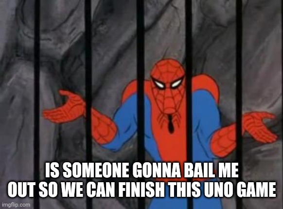 spiderman jail | IS SOMEONE GONNA BAIL ME OUT SO WE CAN FINISH THIS UNO GAME | image tagged in spiderman jail | made w/ Imgflip meme maker