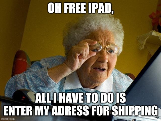 Grandma Finds The Internet Meme | OH FREE IPAD, ALL I HAVE TO DO IS ENTER MY ADRESS FOR SHIPPING | image tagged in memes,grandma finds the internet | made w/ Imgflip meme maker