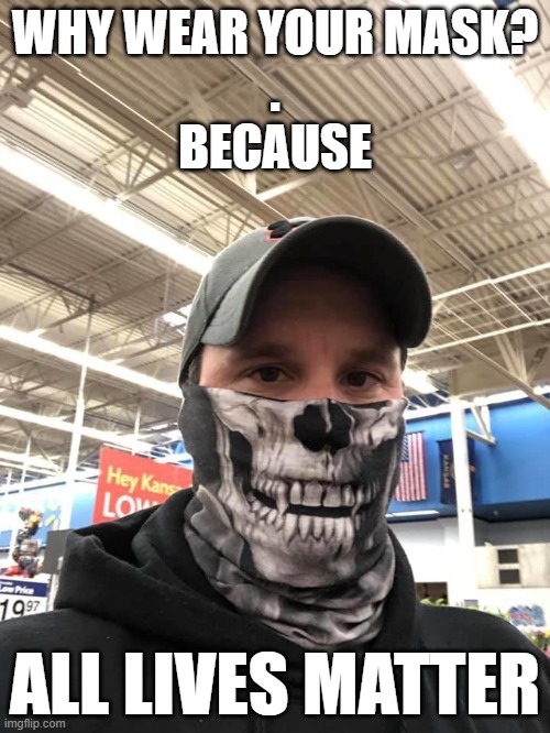 covid skull | WHY WEAR YOUR MASK?
.
BECAUSE; ALL LIVES MATTER | image tagged in all lives matter,covid-19 | made w/ Imgflip meme maker