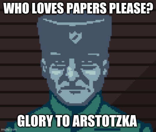 No entry from Obrastan | WHO LOVES PAPERS PLEASE? GLORY TO ARSTOTZKA | image tagged in papers please soldier | made w/ Imgflip meme maker