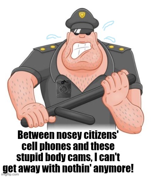 Not to mention the dash cam in his Cruiser. LOL | image tagged in scumbag american police officer | made w/ Imgflip meme maker