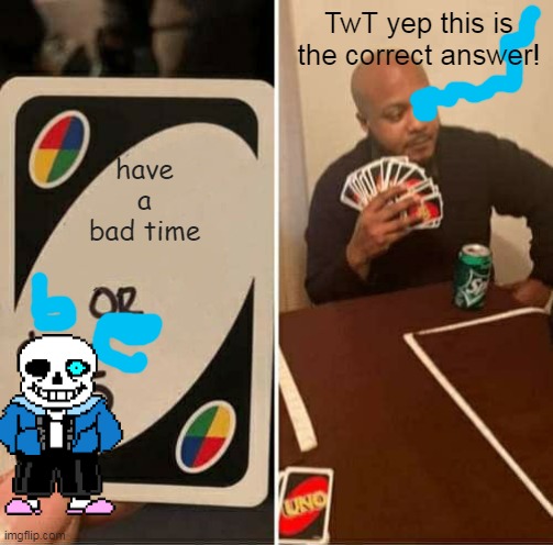 i hae my own candy! | TwT yep this is the correct answer! have a bad time | image tagged in memes,uno draw 25 cards | made w/ Imgflip meme maker