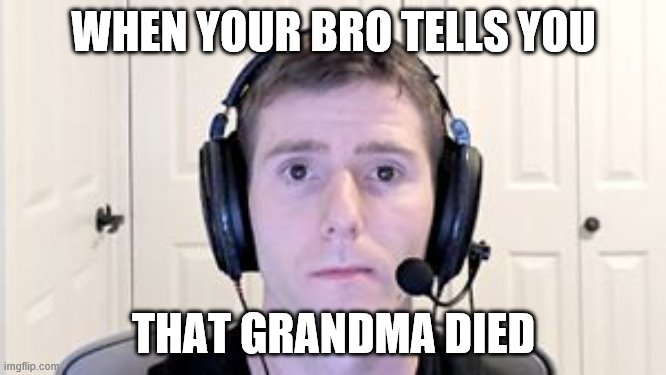 grandma dead | WHEN YOUR BRO TELLS YOU; THAT GRANDMA DIED | image tagged in linus,linustechtips,techtip | made w/ Imgflip meme maker