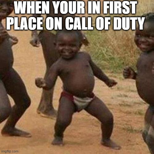 Third World Success Kid | WHEN YOUR IN FIRST PLACE ON CALL OF DUTY | image tagged in memes,third world success kid | made w/ Imgflip meme maker