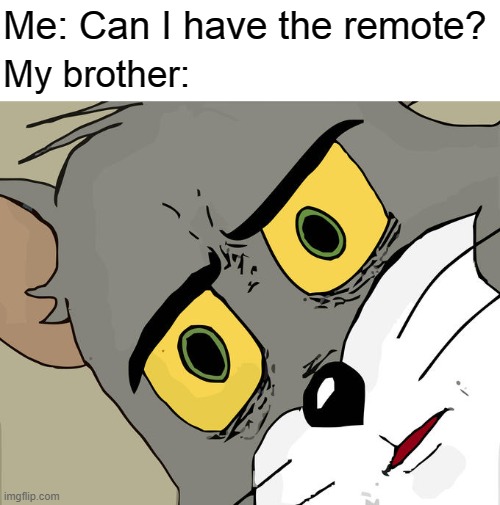 Unsettled Tom | Me: Can I have the remote? My brother: | image tagged in memes,unsettled tom | made w/ Imgflip meme maker