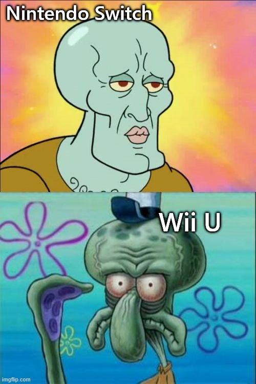 sorry to all wii u fans | Nintendo Switch; Wii U | image tagged in memes,squidward | made w/ Imgflip meme maker