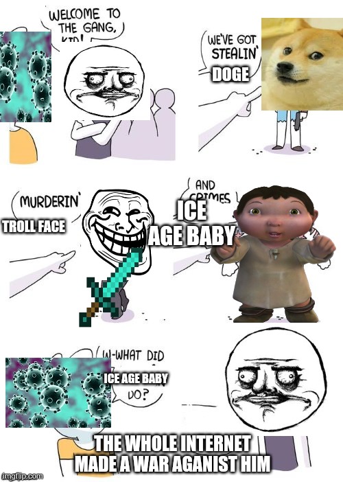Crimes ice age baby | DOGE; ICE AGE BABY; TROLL FACE; ICE AGE BABY; THE WHOLE INTERNET MADE A WAR AGANIST HIM | image tagged in crimes johnson | made w/ Imgflip meme maker