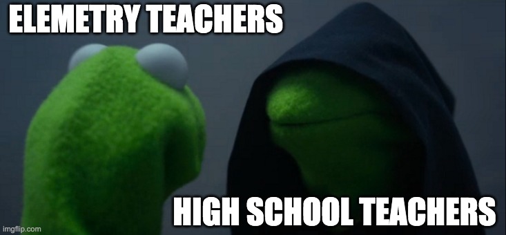 Evil Kermit Meme | ELEMETRY TEACHERS; HIGH SCHOOL TEACHERS | image tagged in memes,evil kermit | made w/ Imgflip meme maker