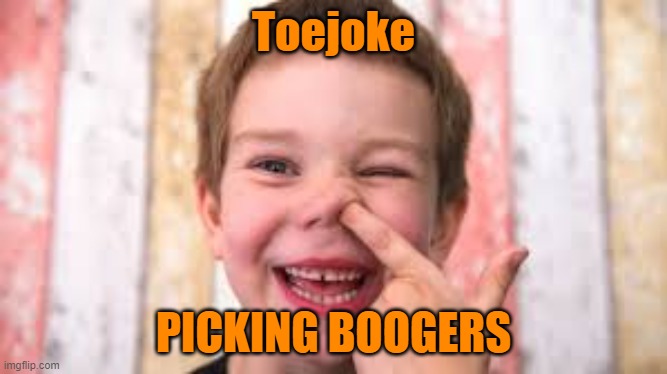 Toejoke PICKING BOOGERS | made w/ Imgflip meme maker