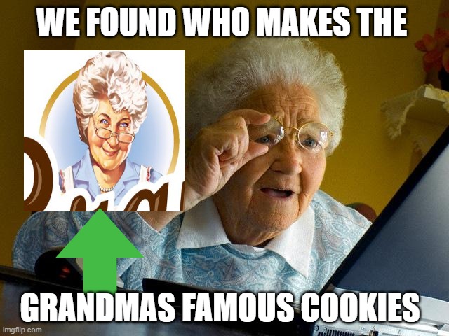 Grandma Finds The Internet Meme | WE FOUND WHO MAKES THE; GRANDMAS FAMOUS COOKIES | image tagged in memes,grandma finds the internet | made w/ Imgflip meme maker